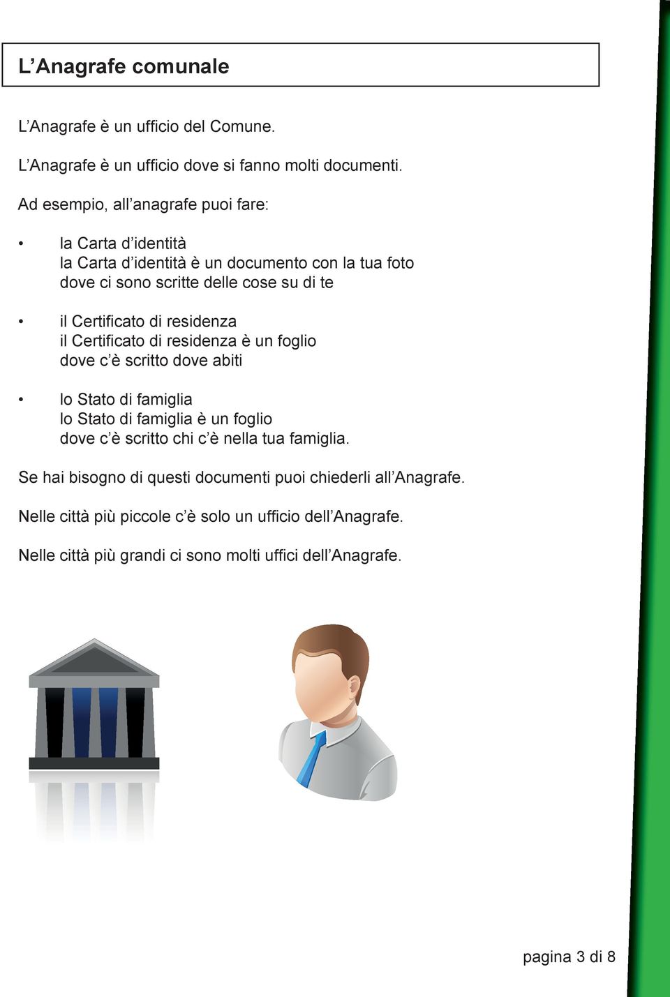 di residenza il Certifi cato di residenza è un foglio dove c è scritto dove abiti lo Stato di famiglia lo Stato di famiglia è un foglio dove c è scritto chi c è