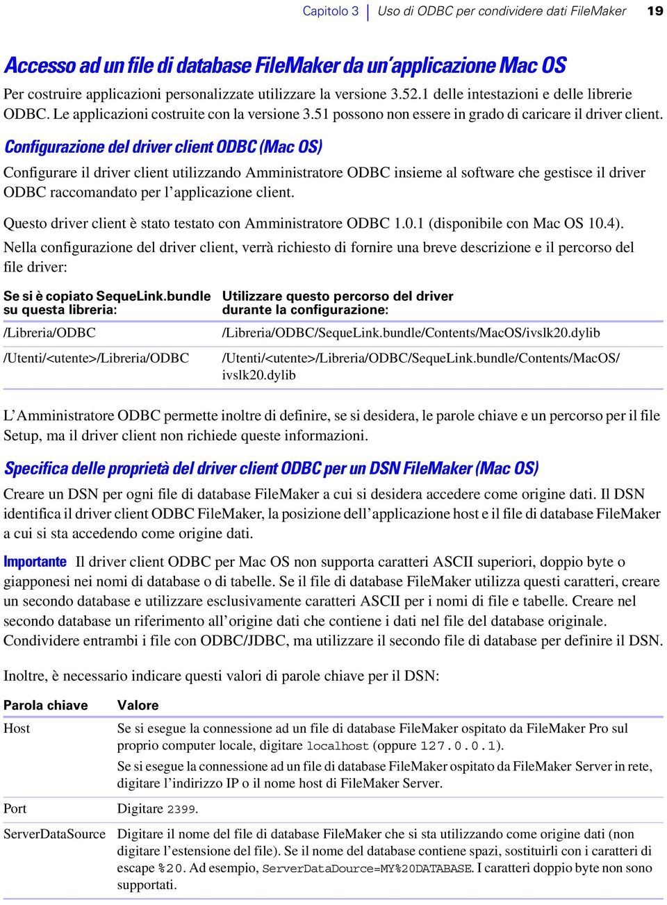Configurazione del driver client ODBC (Mac OS) Configurare il driver client utilizzando Amministratore ODBC insieme al software che gestisce il driver ODBC raccomandato per l applicazione client.