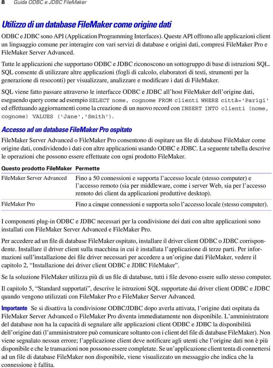 Tutte le applicazioni che supportano ODBC e JDBC riconoscono un sottogruppo di base di istruzioni SQL.