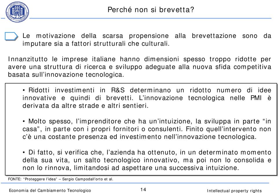 Ridotti investimenti in R&S determinano un ridotto numero di idee innovative e quindi di brevetti. L innovazione tecnologica nelle PMI è derivata da altre strade e altri sentieri.