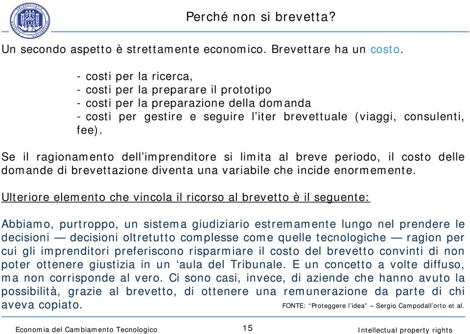 Se il ragionamento dell imprenditore si limita al breve periodo, il costo delle domande di brevettazione diventa una variabile che incide enormemente.