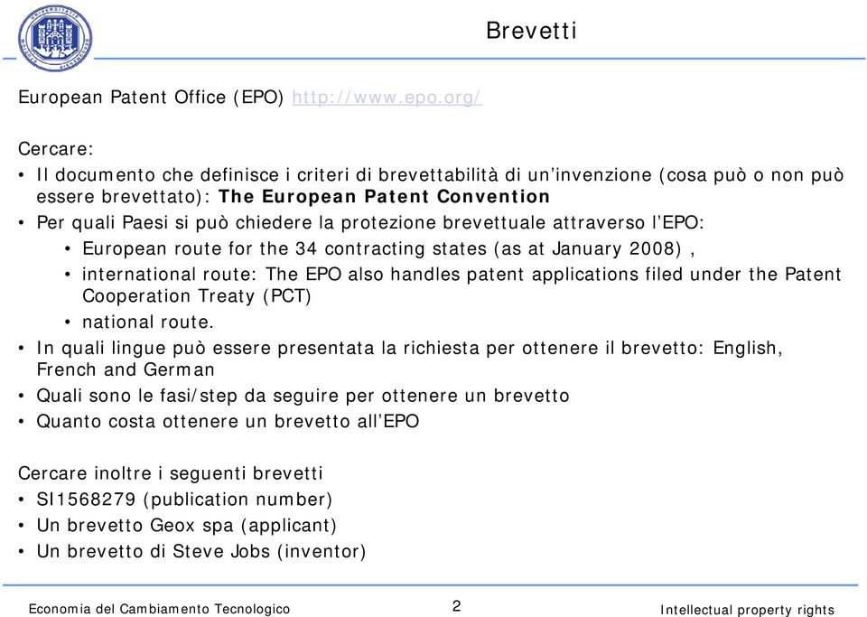 protezione brevettuale attraverso l EPO: European route for the 34 contracting states (as at January 2008), international route: The EPO also handles patent applications filed under the Patent