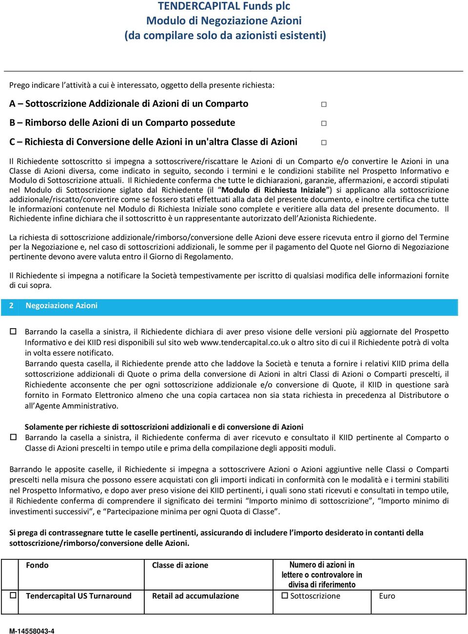 diversa, come indicato in seguito, secondo i termini e le condizioni stabilite nel Prospetto Informativo e Modulo di Sottoscrizione attuali.