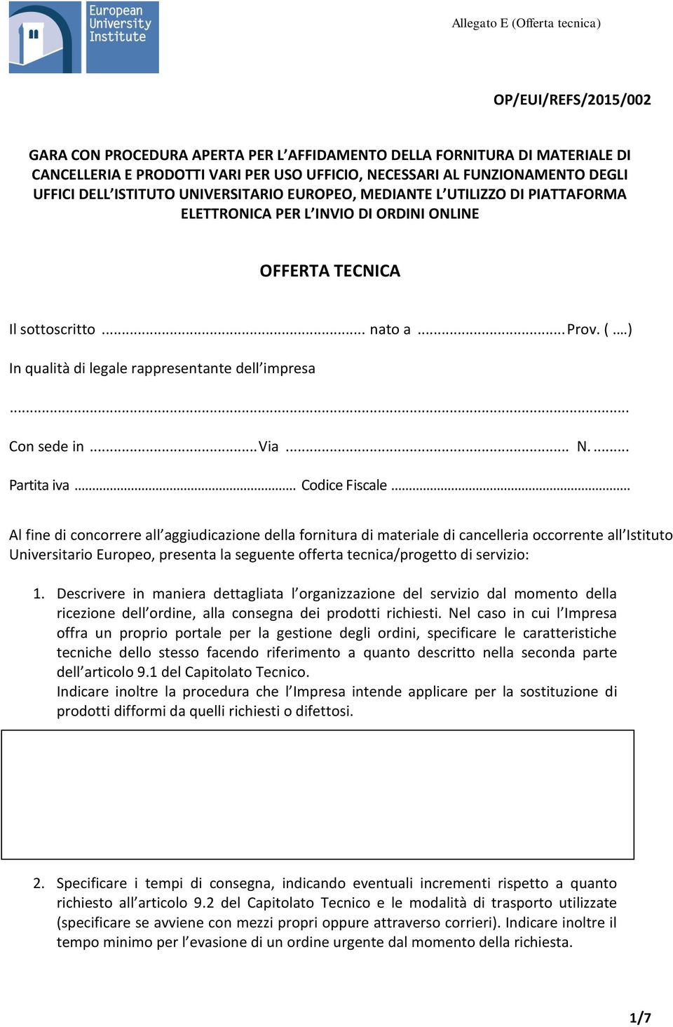 ) In qualità di legale rappresentante dell impresa... Con sede in... Via... N.... Partita iva... Codice Fiscale.