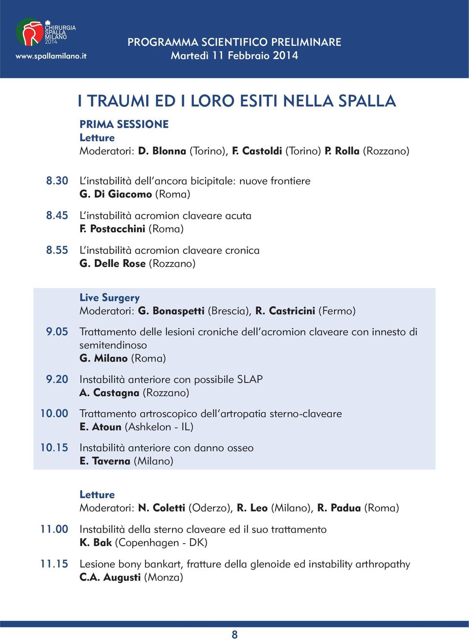 Delle Rose (Rozzano) Live Surgery Moderatori: G. Bonaspetti (Brescia), R. Castricini (Fermo) 9.05 Trattamento delle lesioni croniche dell acromion claveare con innesto di semitendinoso G.