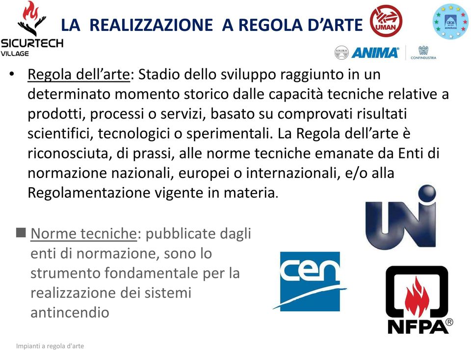 La Regola dell arte è riconosciuta, di prassi, alle norme tecniche emanate da Enti di normazionenazionali, europei o internazionali, e/o