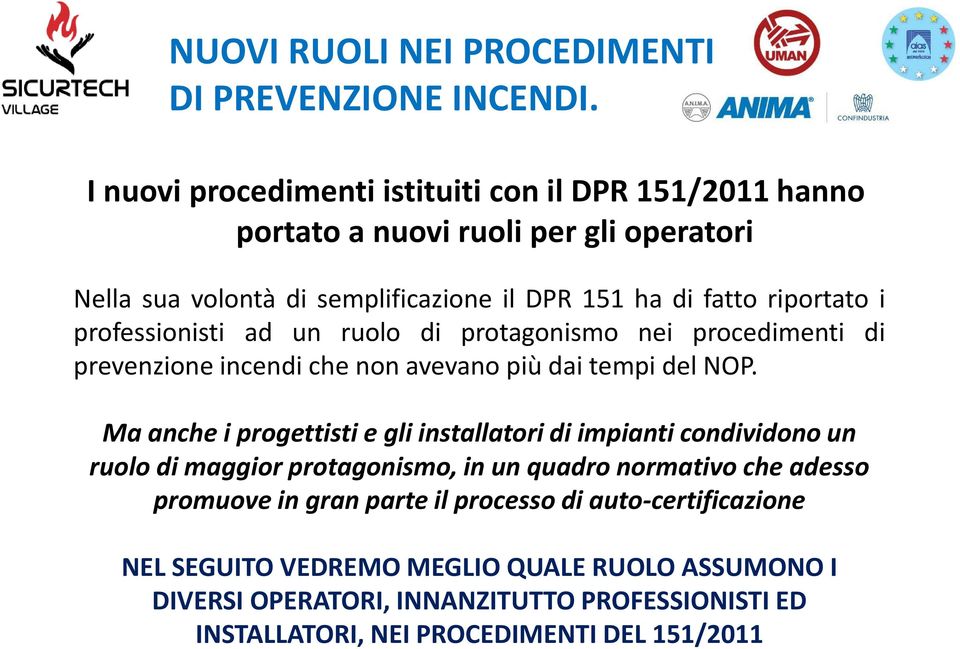 professionisti ad un ruolo di protagonismo nei procedimenti di prevenzione incendi che non avevano più dai tempi del NOP.