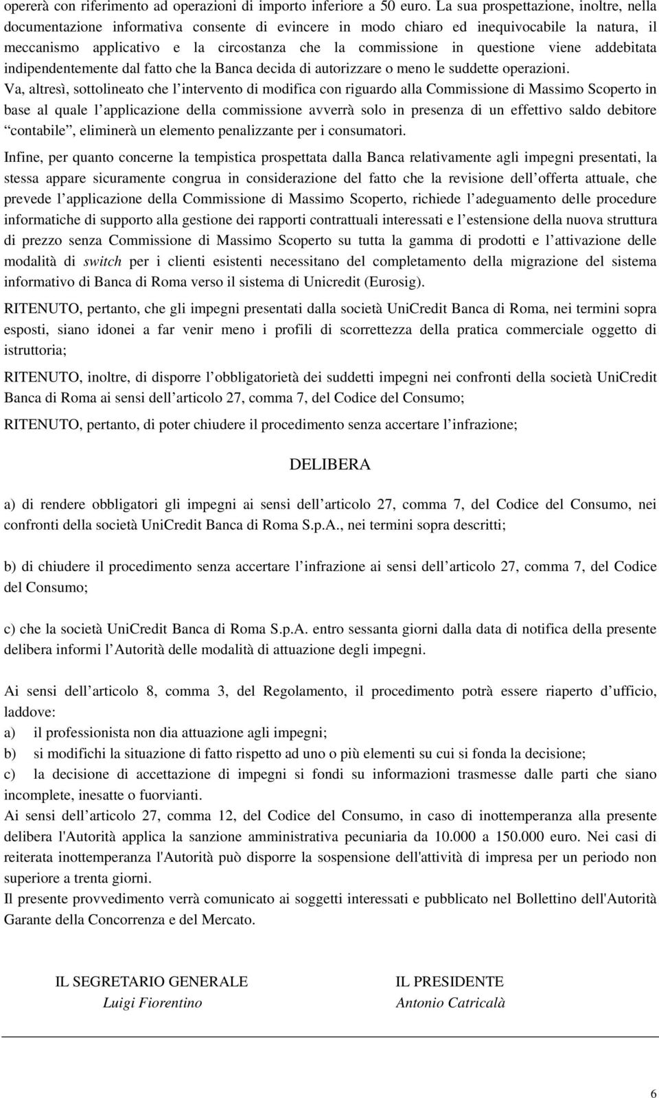 questione viene addebitata indipendentemente dal fatto che la Banca decida di autorizzare o meno le suddette operazioni.