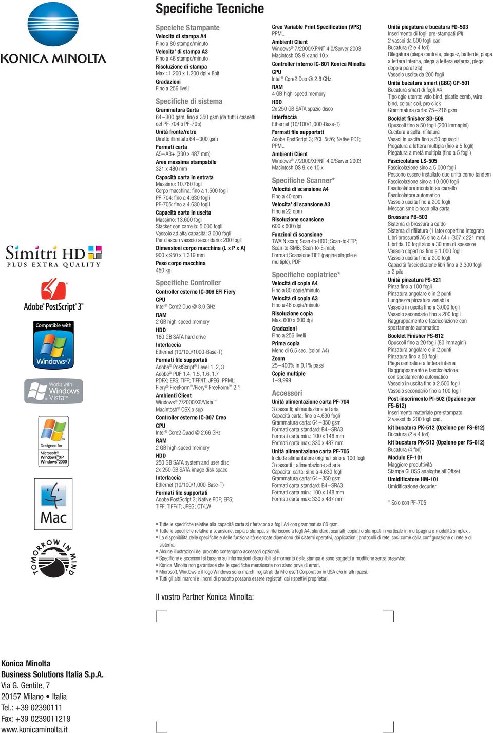 gsm Formati carta A5 A3+ (330 x 487 mm) Area massima stampabile 321 x 480 mm Capacità carta in entrata Massimo: 10.760 fogli Corpo macchina: fino a 1.500 fogli PF-704: fino a 4.