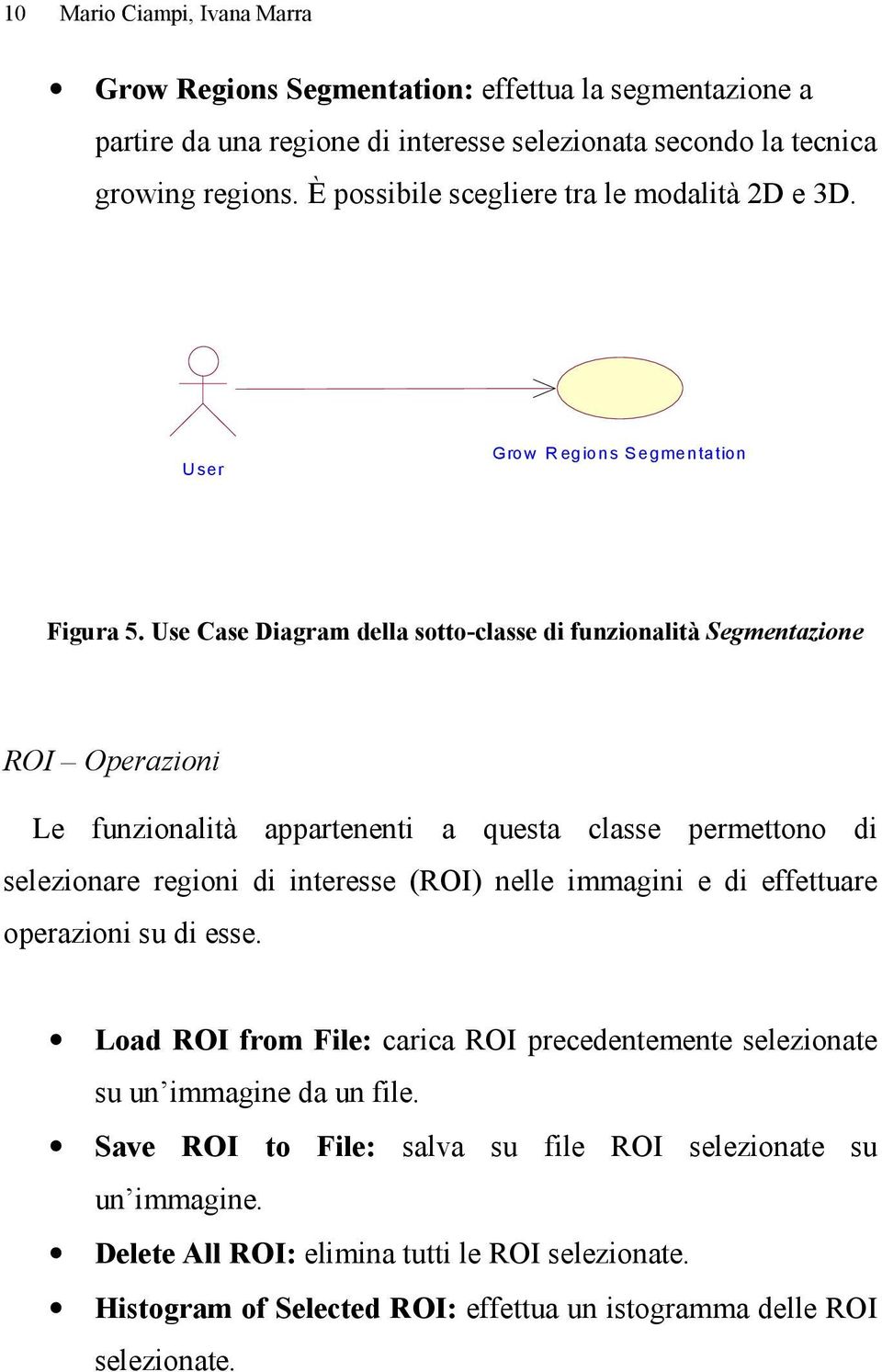 Use Case Diagram della sotto-classe di funzionalità Segmentazione ROI Operazioni Le funzionalità appartenenti a questa classe permettono di selezionare regioni di interesse (ROI) nelle