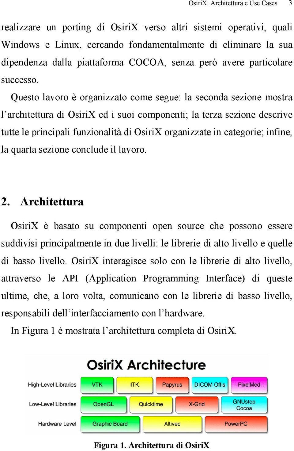 Questo lavoro è organizzato come segue: la seconda sezione mostra l architettura di OsiriX ed i suoi componenti; la terza sezione descrive tutte le principali funzionalità di OsiriX organizzate in