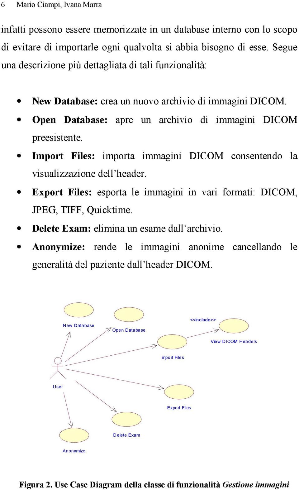 Import Files: importa immagini DICOM consentendo la visualizzazione dell header. Export Files: esporta le immagini in vari formati: DICOM, JPEG, TIFF, Quicktime.