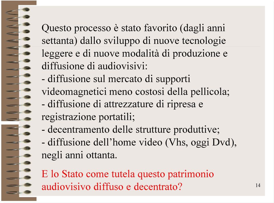 diffusione di attrezzature di ripresa e registrazione portatili; - decentramento delle strutture produttive; - diffusione