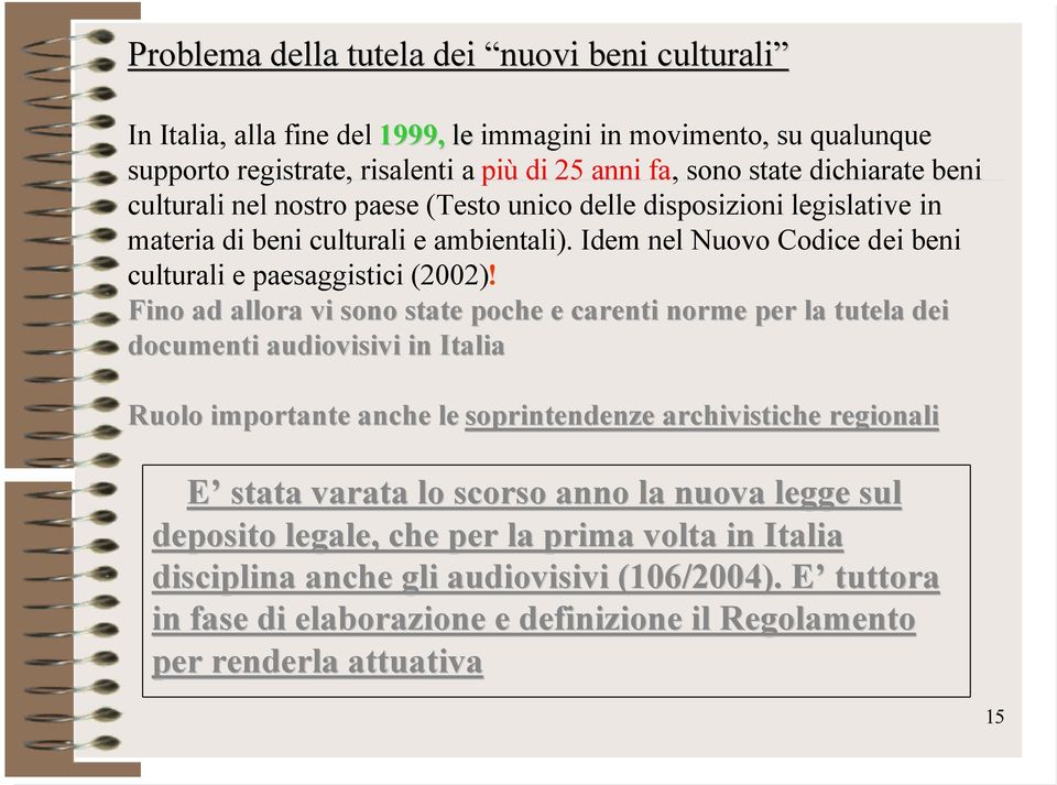 Fino ad allora vi sono state poche e carenti norme per la tutela dei documenti audiovisivi in Italia Ruolo importante anche le soprintendenze archivistiche regionali E stata varata lo scorso