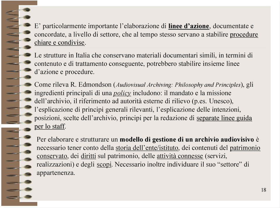 Edmondson (Audiovisual Archiving: Philosophy and Principles), gli ingredienti principali di una policy includono: il mandato e la missione dell archivio, il riferimento ad autorità esterne di rilievo