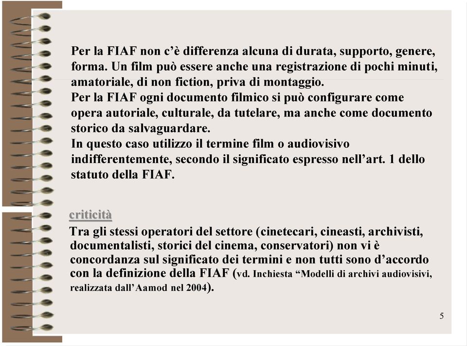 In questo caso utilizzo il termine film o audiovisivo indifferentemente, secondo il significato espresso nell art. 1 dello statuto della FIAF.