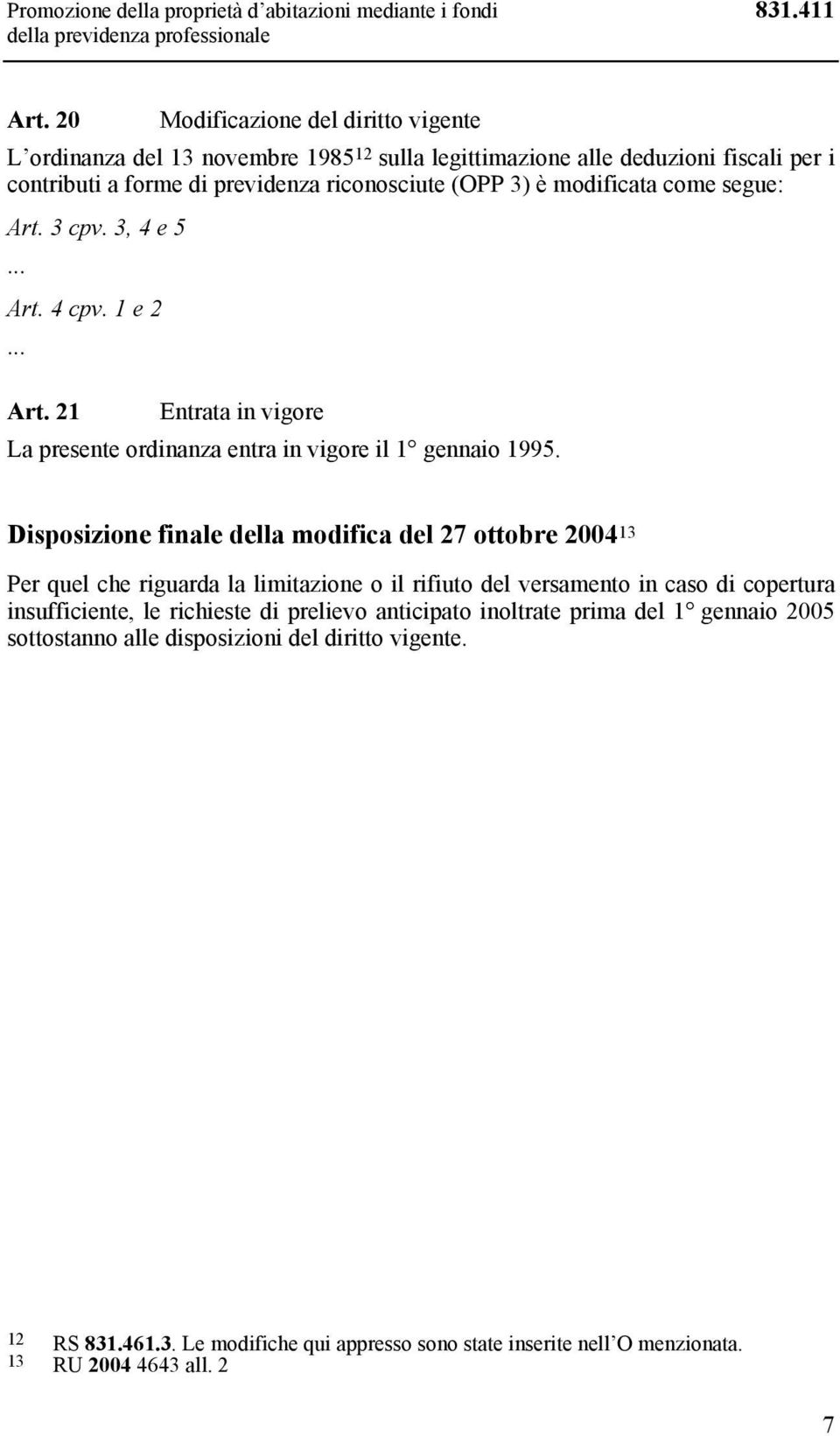 segue: Art. 3 cpv. 3, 4 e 5... Art. 4 cpv. 1 e 2... Art. 21 Entrata in vigore La presente ordinanza entra in vigore il 1 gennaio 1995.