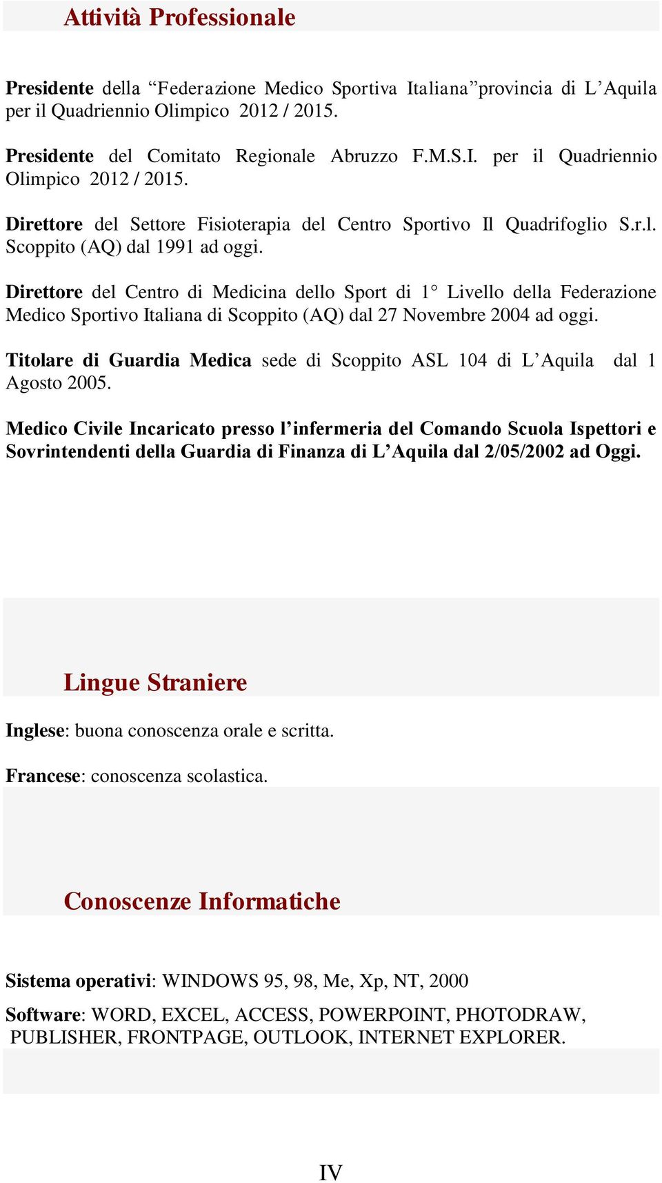 Direttore del Centro di Medicina dello Sport di 1 Livello della Federazione Medico Sportivo Italiana di Scoppito (AQ) dal 27 Novembre 2004 ad oggi.