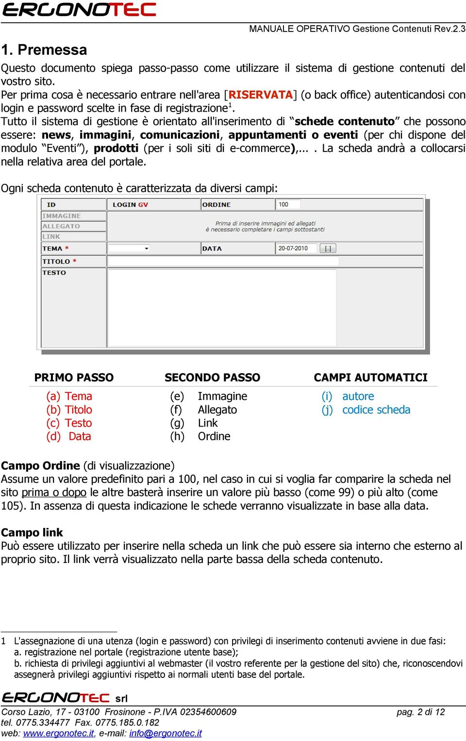 Tutto il sistema di gestione è orientato all'inserimento di schede contenuto che possono essere: news, immagini, comunicazioni, appuntamenti o eventi (per chi dispone del modulo Eventi ), prodotti