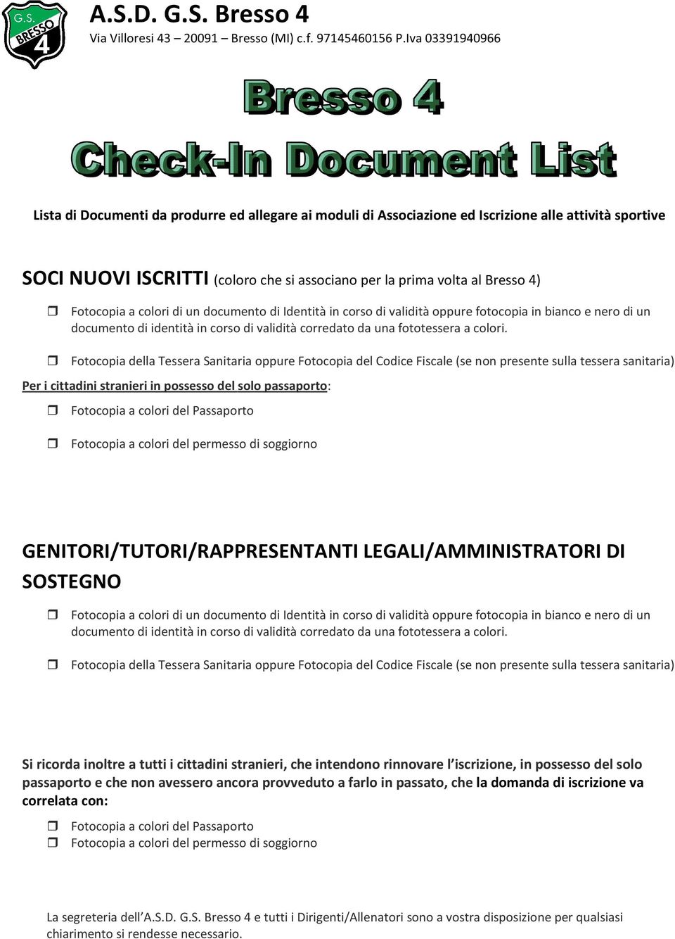 Fotocopia della Tessera Sanitaria oppure Fotocopia del Codice Fiscale (se non presente sulla tessera sanitaria) Per i cittadini stranieri in possesso del solo passaporto: Fotocopia a colori del