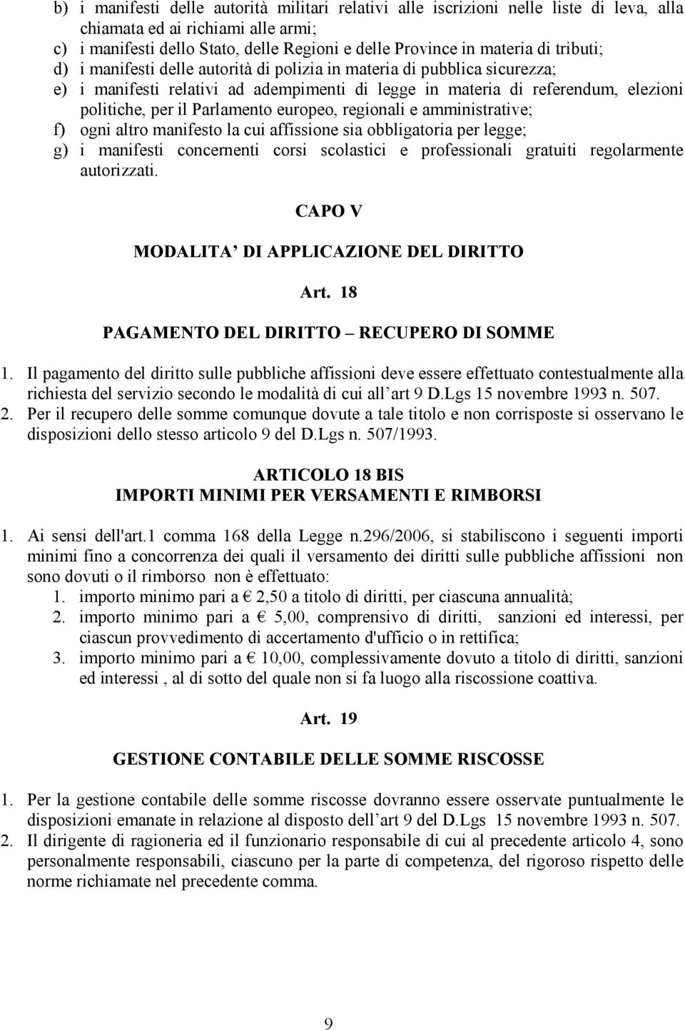 europeo, regionali e amministrative; f) ogni altro manifesto la cui affissione sia obbligatoria per legge; g) i manifesti concernenti corsi scolastici e professionali gratuiti regolarmente