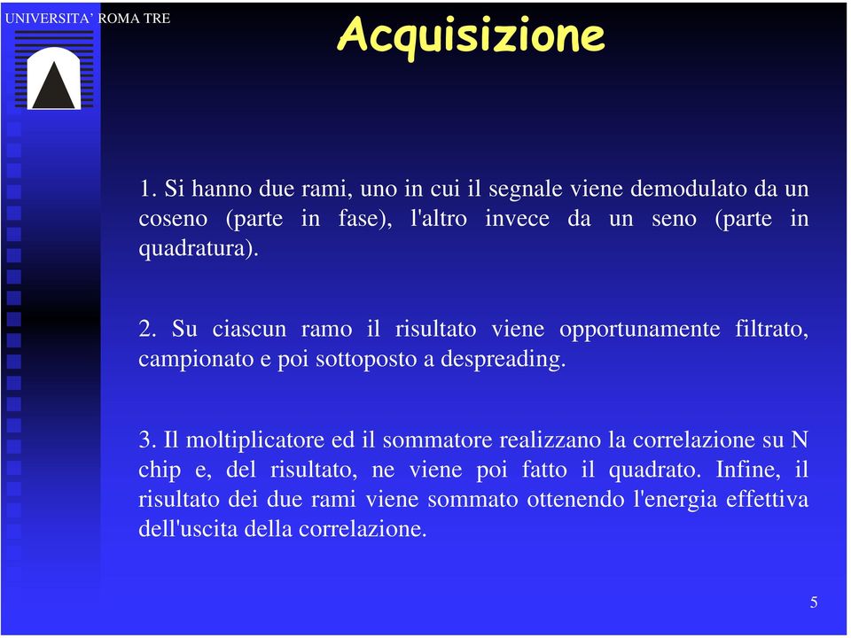 quadratura). 2. Su ciascun ramo il risultato viene opportunamente filtrato, campionato e poi sottoposto a despreading. 3.