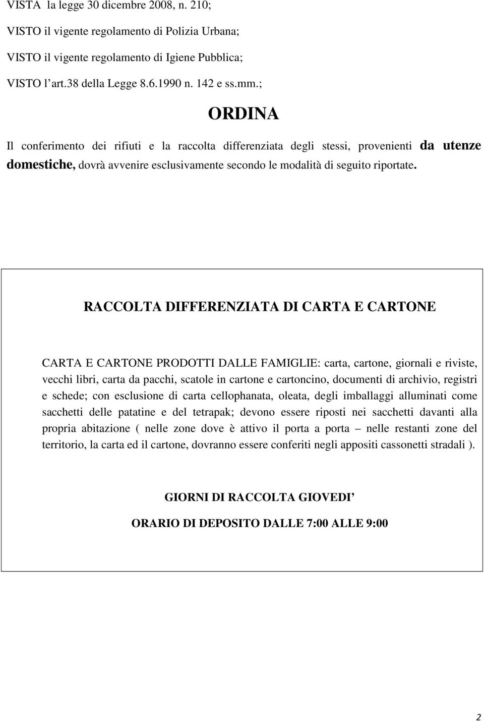 RACCOLTA DIFFERENZIATA DI CARTA E CARTONE CARTA E CARTONE PRODOTTI DALLE FAMIGLIE: carta, cartone, giornali e riviste, vecchi libri, carta da pacchi, scatole in cartone e cartoncino, documenti di