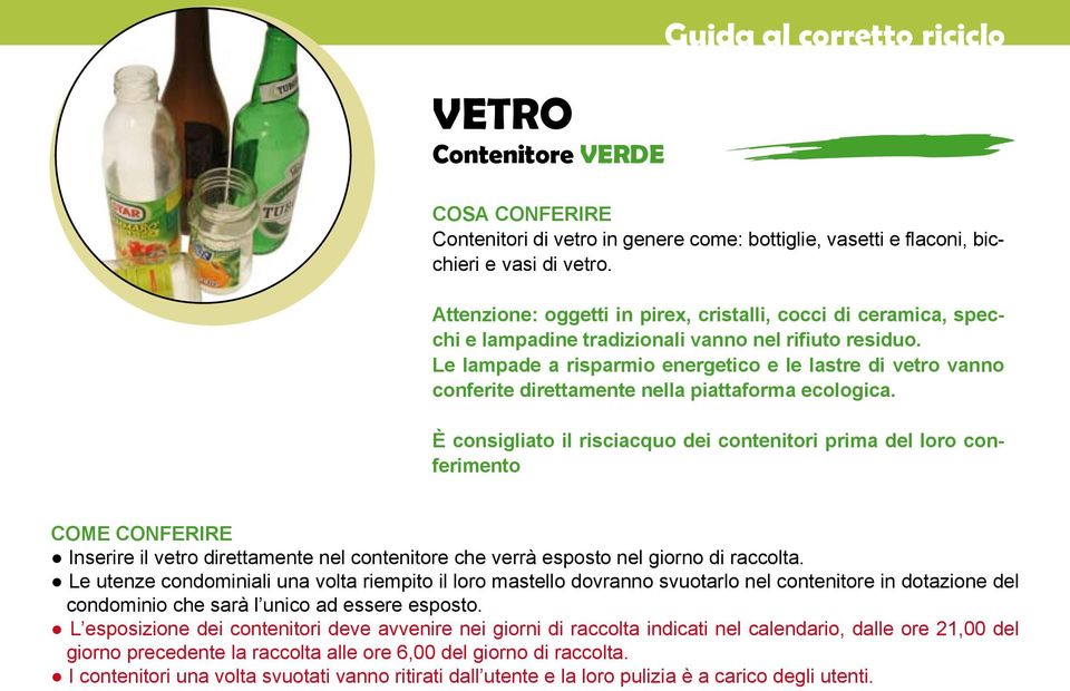 Le lampade a risparmio energetico e le lastre di vetro vanno conferite direttamente nella piattaforma ecologica.