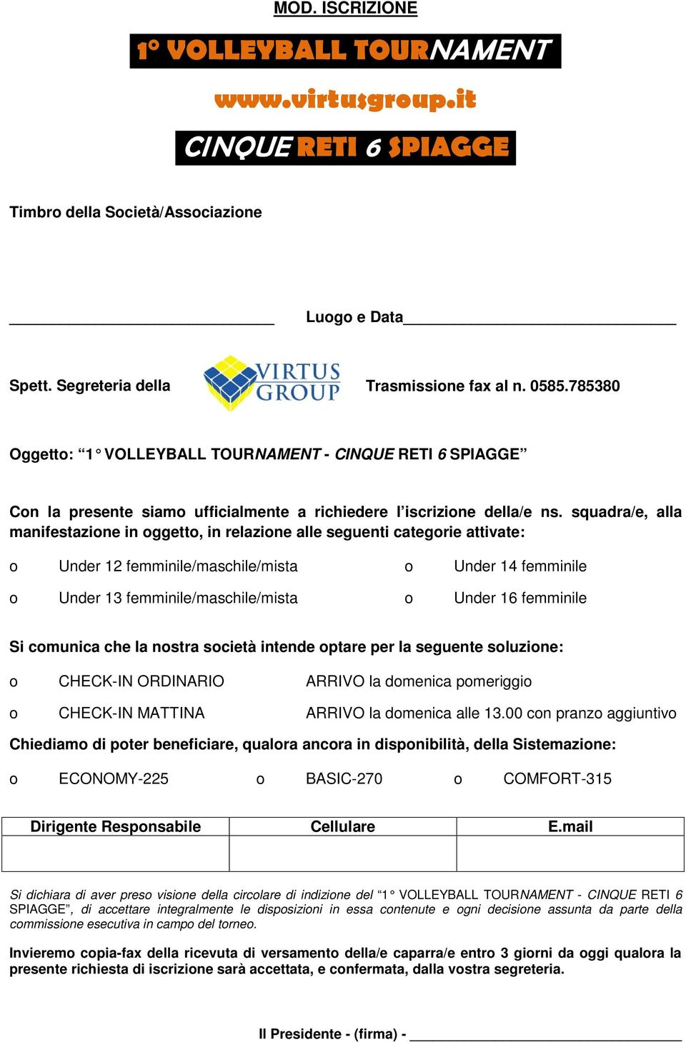 squadra/e, alla manifestazione in oggetto, in relazione alle seguenti categorie attivate: o Under 12 femminile/maschile/mista o Under 14 femminile o Under 13 femminile/maschile/mista o Under 16