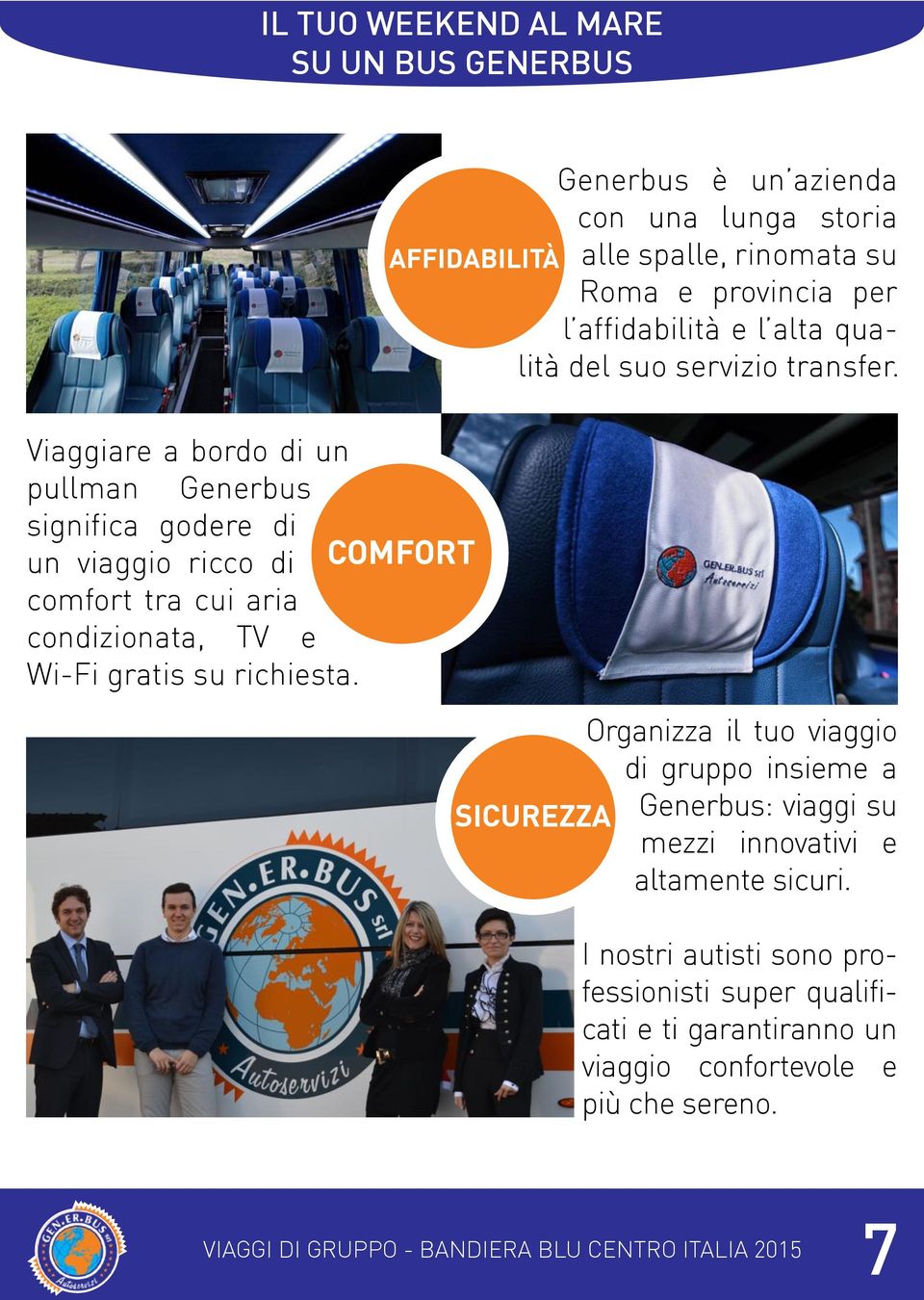 Viaggiare a bordo di un pullman Generbus significa godere di un viaggio ricco di COMFORT comfort tra cui aria condizionata, TV e Wi-Fi gratis su