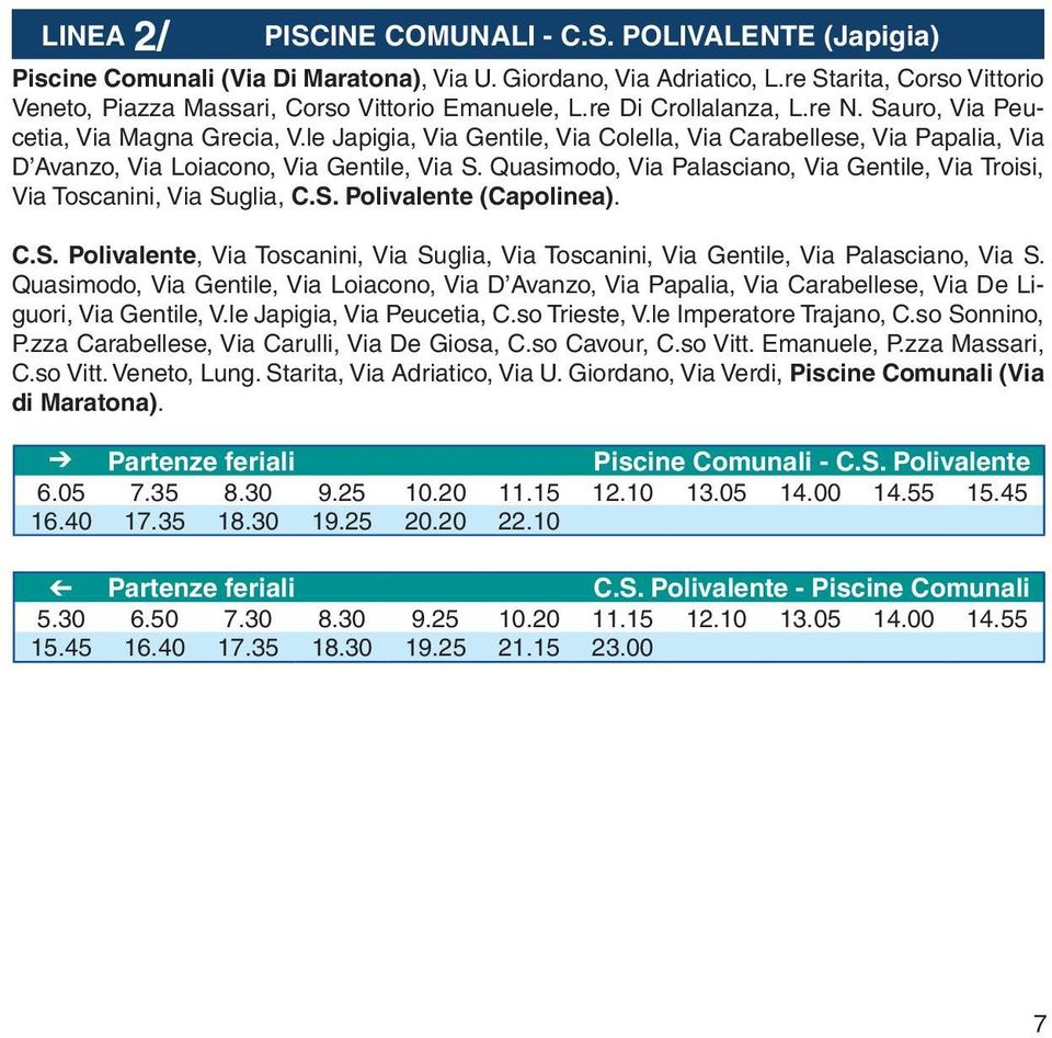 le Japigia, Via Gentile, Via Colella, Via Carabellese, Via Papalia, Via D Avanzo, Via Loiacono, Via Gentile, Via S. Quasimodo, Via Palasciano, Via Gentile, Via Troisi, Via Toscanini, Via Suglia, C.S. Polivalente (Capolinea).