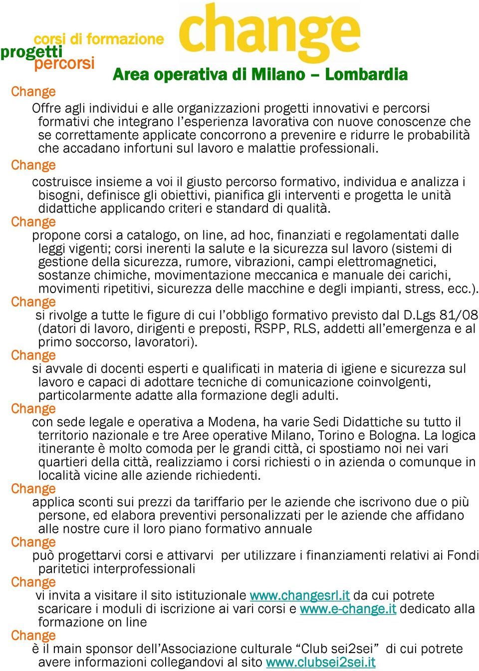 costruisce insieme a voi il giusto percorso formativo, individua e analizza i bisogni, definisce gli obiettivi, pianifica gli interventi e progetta le unità didattiche applicando criteri e standard