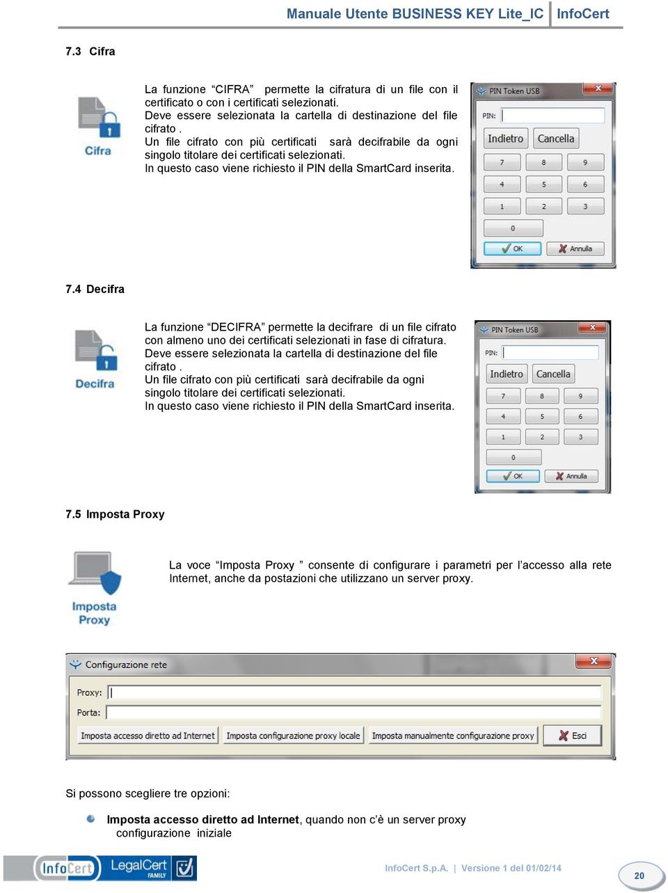 4 Decifra La funzione DECIFRA permette la decifrare di un file cifrato con almeno uno dei certificati selezionati in fase di cifratura.