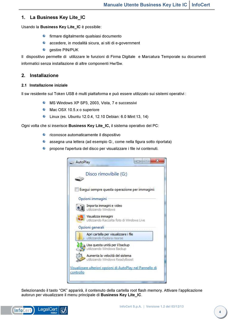 permette di utilizzare le funzioni di Firma Digitale e Marcatura Temporale su documenti informatici senza installazione di altre componenti Hw/Sw. 2. Installazione 2.