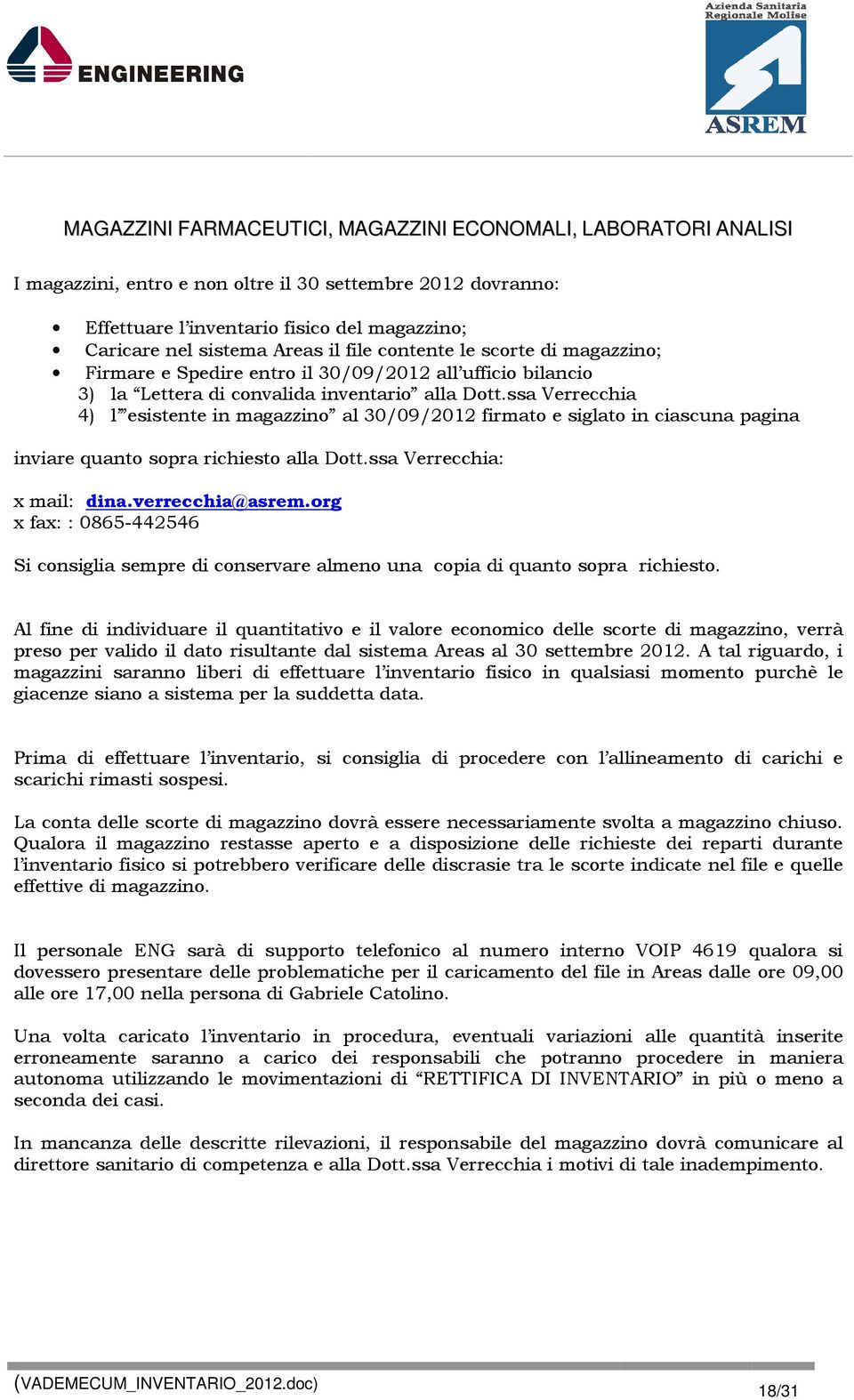 ssa Verrecchia 4) l esistente in magazzino al 30/09/2012 firmato e siglato in ciascuna pagina inviare quanto sopra richiesto alla Dott.ssa Verrecchia: x mail: dina.verrecchia@asrem.