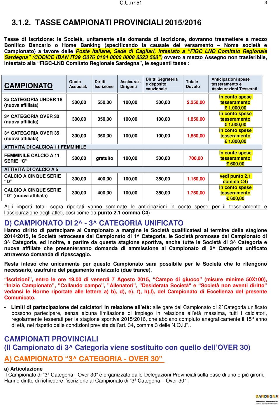 del versamento Nome società e Campionato) a favore delle Poste Italiane, Sede di Cagliari, intestato a FIGC LND Comitato Regionale Sardegna (CODICE IBAN IT39 Q076 0104 8000 0008 8523 568 ) ovvero a