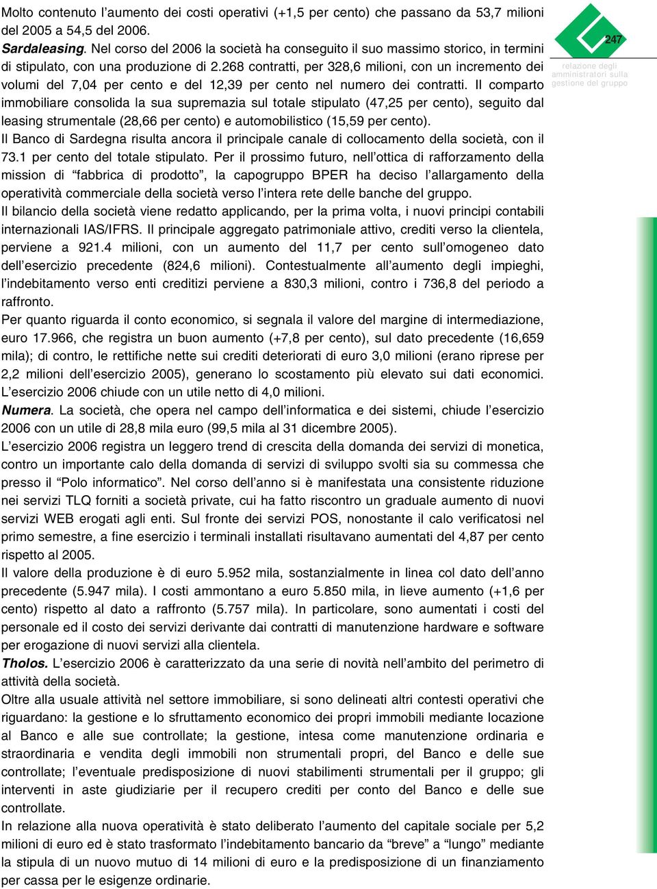 268 contratti, per 328,6 milioni, con un incremento dei volumi del 7,04 per cento e del 12,39 per cento nel numero dei contratti.