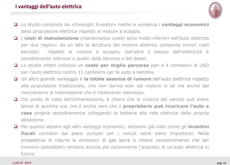 scoppio, dall altro il prezzo dell elettricità è sensibilmente inferiore a quello della benzina o del diesel.