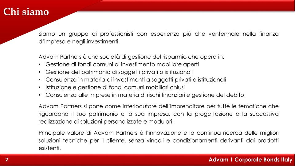 in materia di investimenti a soggetti privati e istituzionali Istituzione e gestione di fondi comuni mobiliari chiusi Consulenza alle imprese in materia di rischi finanziari e gestione del debito