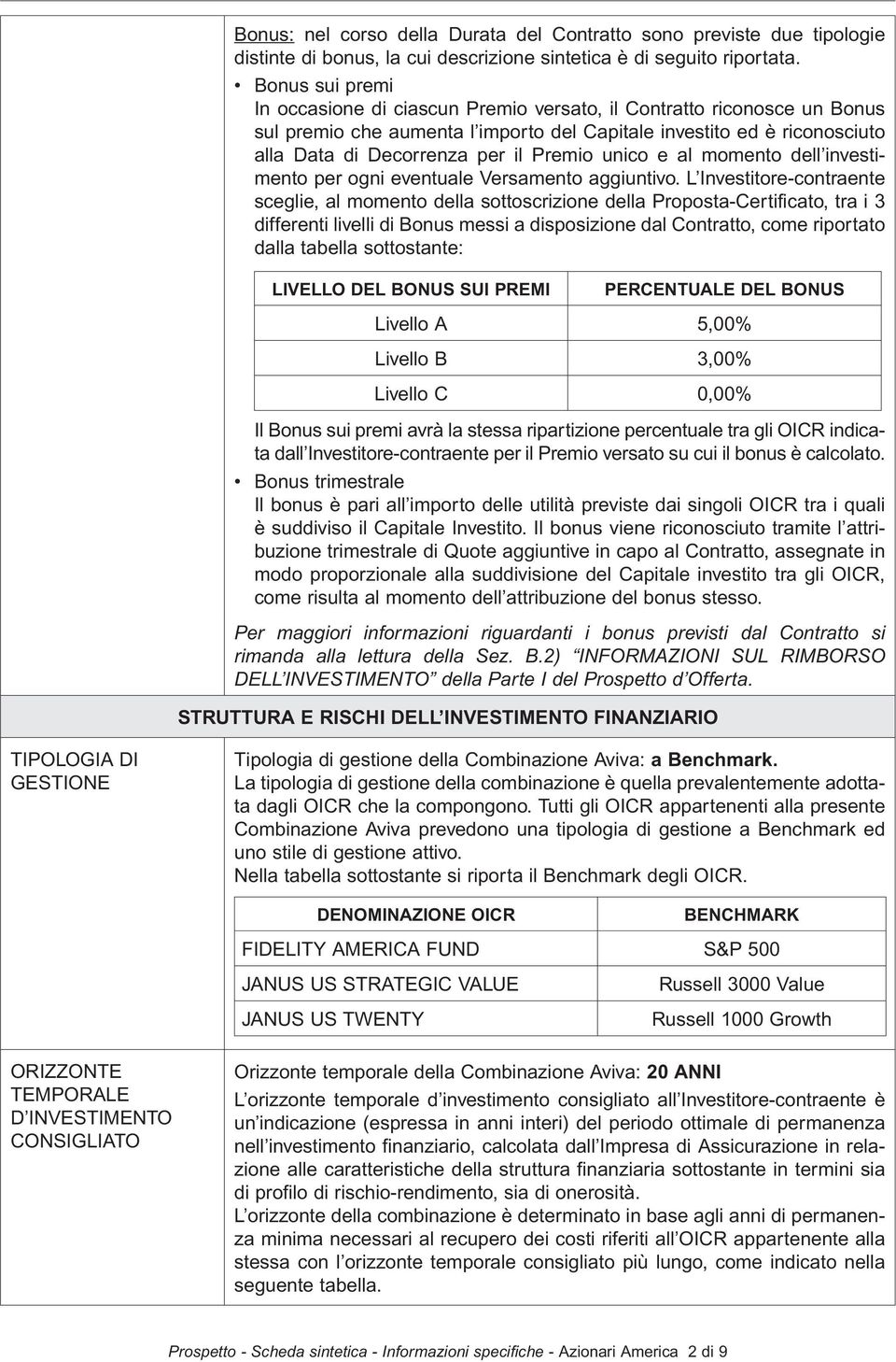 unico e al momento dell investimento per ogni eventuale Versamento aggiuntivo.