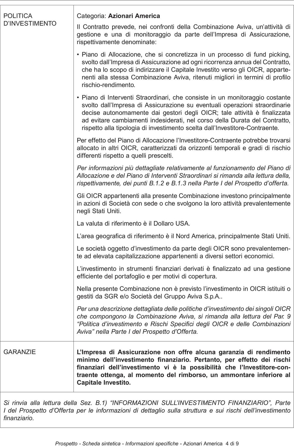 indirizzare il Capitale Investito verso gli OICR, appartenenti alla stessa Combinazione Aviva, ritenuti migliori in termini di profilo rischio-rendimento.