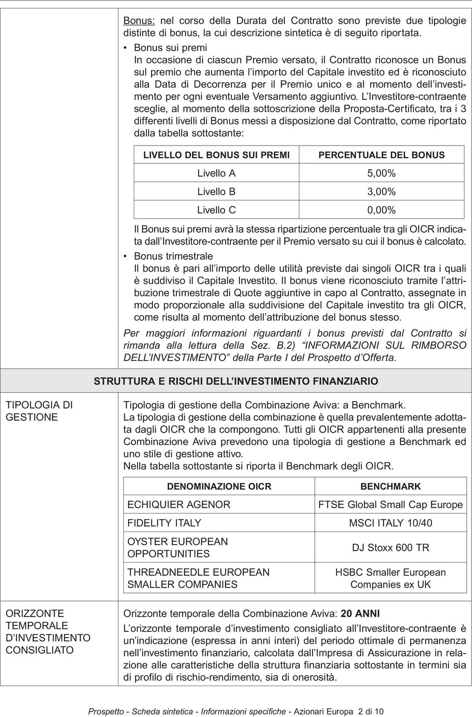 unico e al momento dell investimento per ogni eventuale Versamento aggiuntivo.