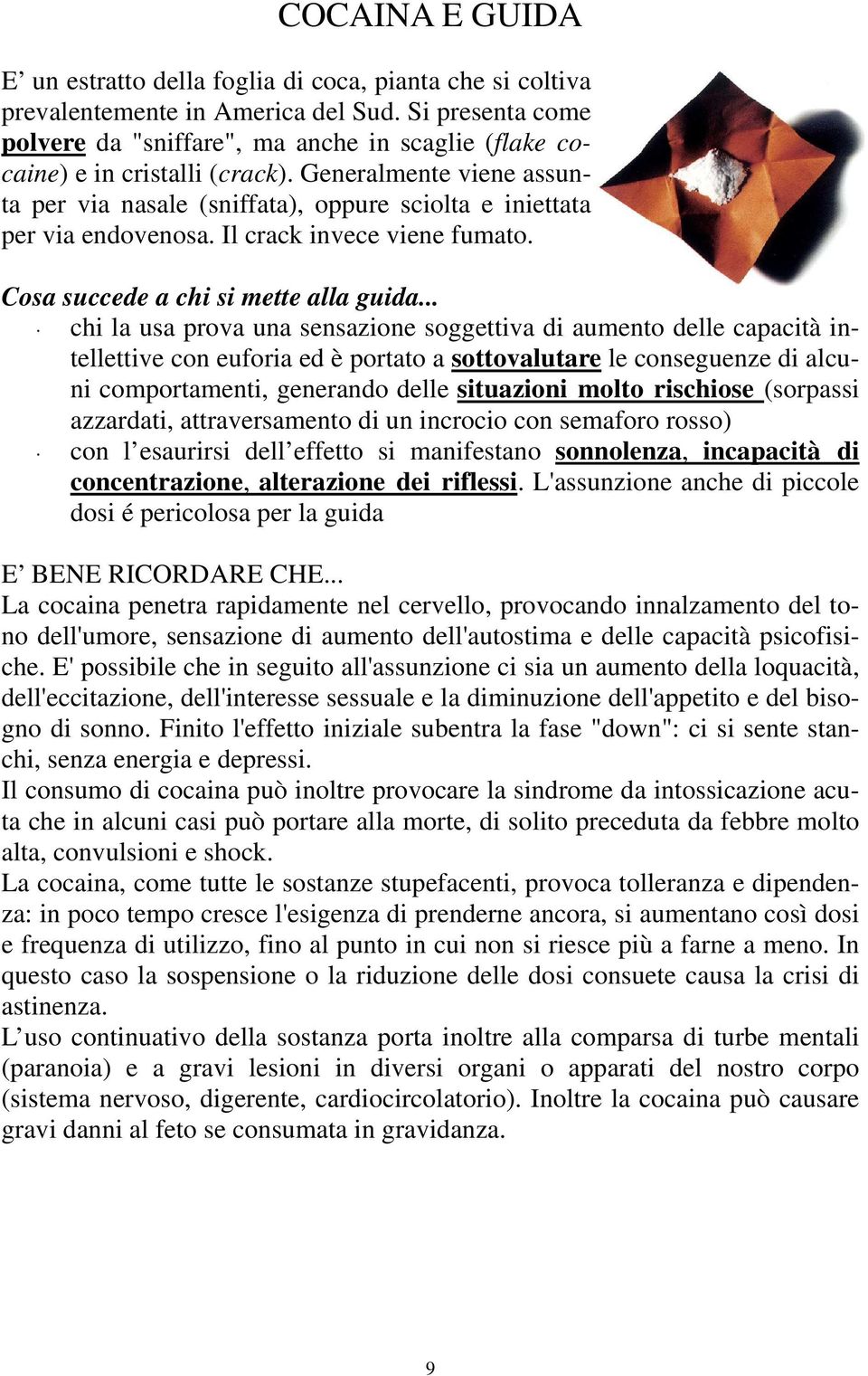 Il crack invece viene fumato. Cosa succede a chi si mette alla guida.