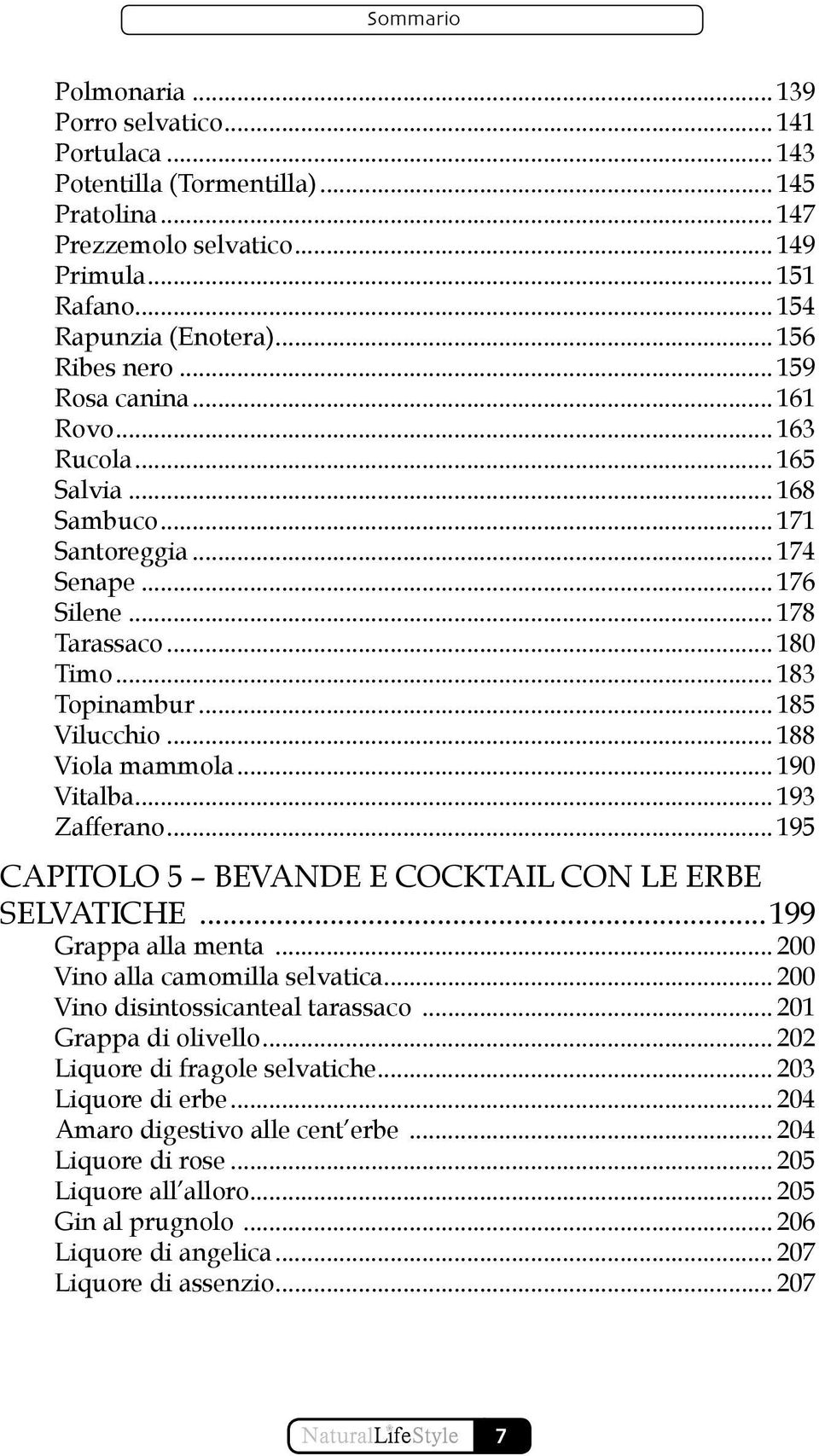 .. 185 Vilucchio... 188 Viola mammola... 190 Vitalba... 193 Zafferano... 195 Capitolo 5 Bevande e cocktail con le erbe selvatiche...199 Grappa alla menta... 200 Vino alla camomilla selvatica.