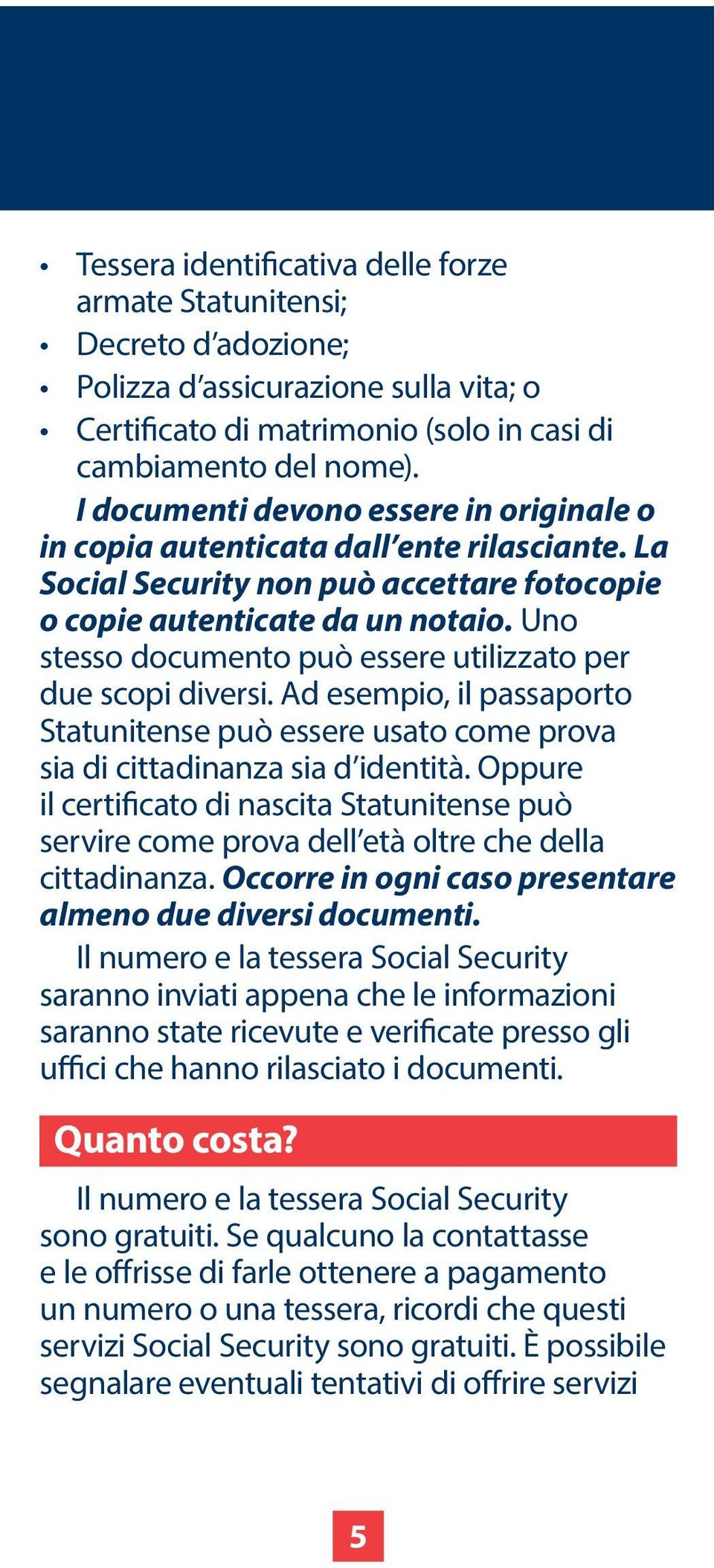 Uno stesso documento può essere utilizzato per due scopi diversi. Ad esempio, il passaporto Statunitense può essere usato come prova sia di cittadinanza sia d identità.