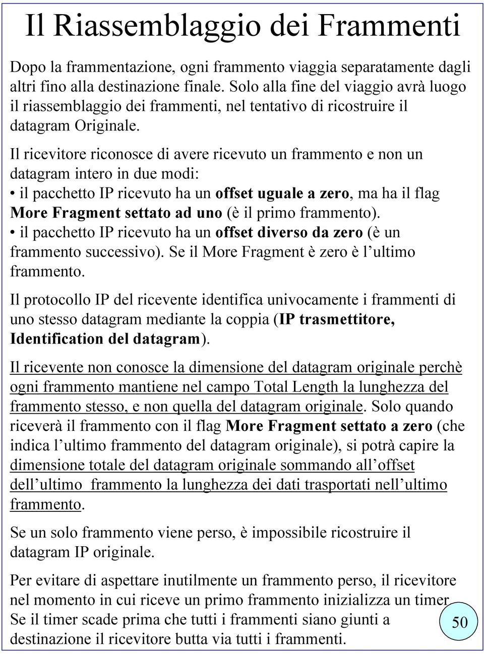 Il ricevitore riconosce di avere ricevuto un frammento e non un datagram intero in due modi: il pacchetto IP ricevuto ha un offset uguale a zero, ma ha il flag More Fragment settato ad uno (è il