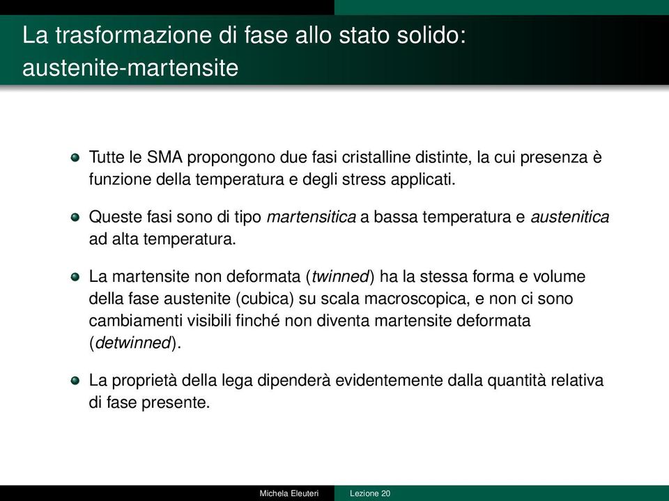 La martensite non deformata (twinned) ha la stessa forma e volume della fase austenite (cubica) su scala macroscopica, e non ci sono cambiamenti