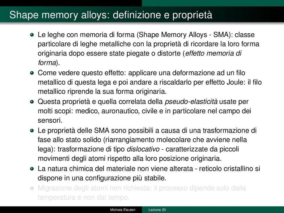 Come vedere questo effetto: applicare una deformazione ad un filo metallico di questa lega e poi andare a riscaldarlo per effetto Joule: il filo metallico riprende la sua forma originaria.