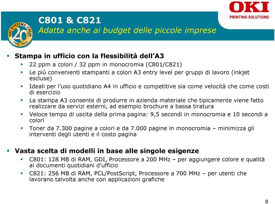 tipicamente viene fatto realizzare da servizi esterni, ad esempio brochure a bassa tiratura Veloce tempo di uscita della prima pagina: 9,5 secondi in monocromia e 10 secondi a colori Toner da 7.