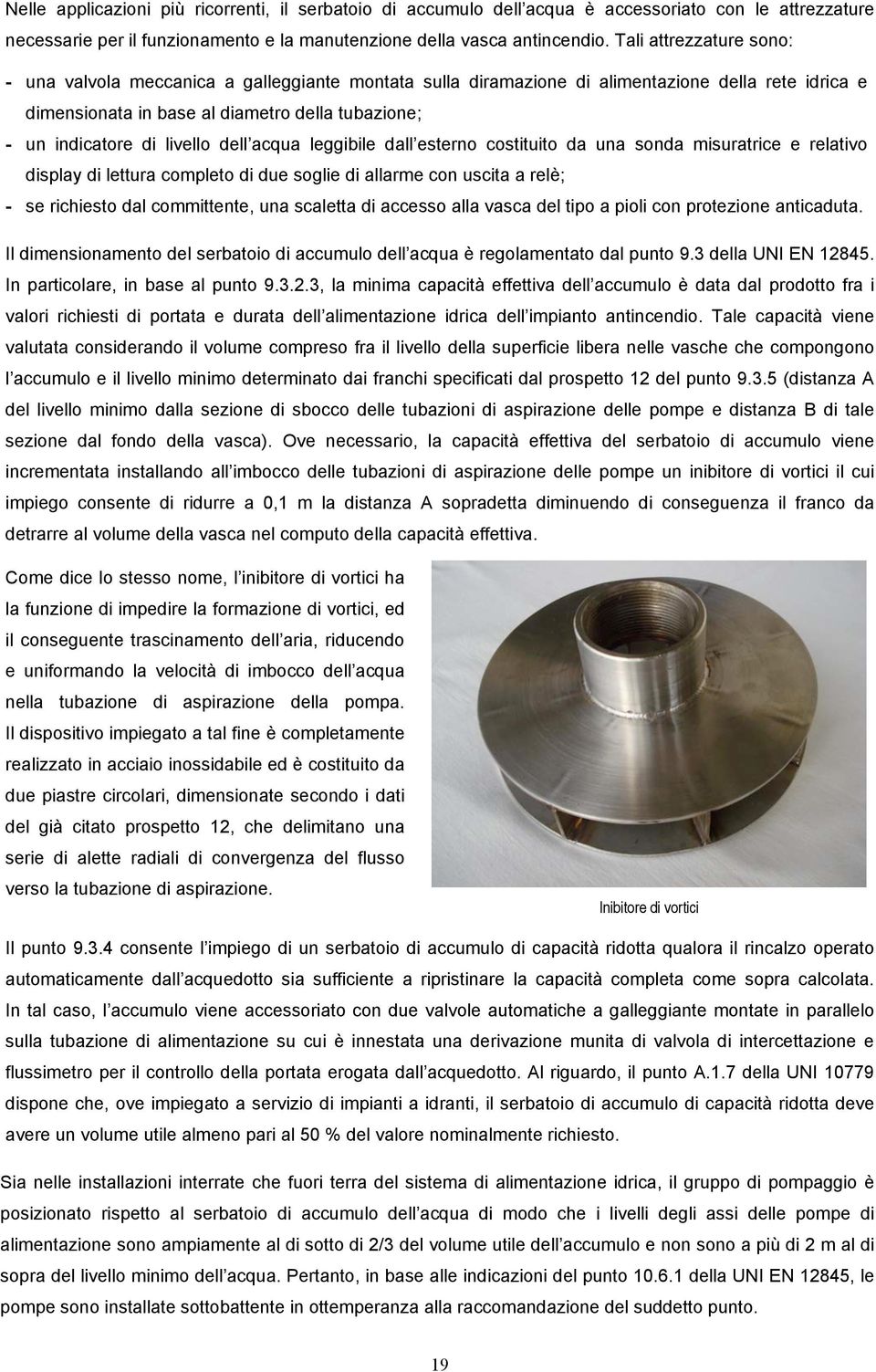 livello dell acqua leggibile dall esterno costituito da una sonda misuratrice e relativo display di lettura completo di due soglie di allarme con uscita a relè; - se richiesto dal committente, una